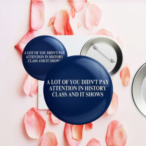 A Lot Of You Didn't Google Tariffs And It Shows Anti Trump Button