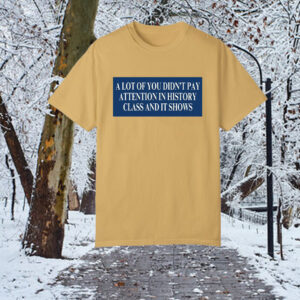 A Lot Of You Didn't Google Tariffs And It Shows Anti Trump T-Shirt