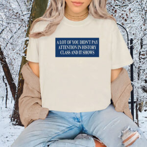 A Lot Of You Didn't Google Tariffs And It Shows Anti Trump T-Shirt