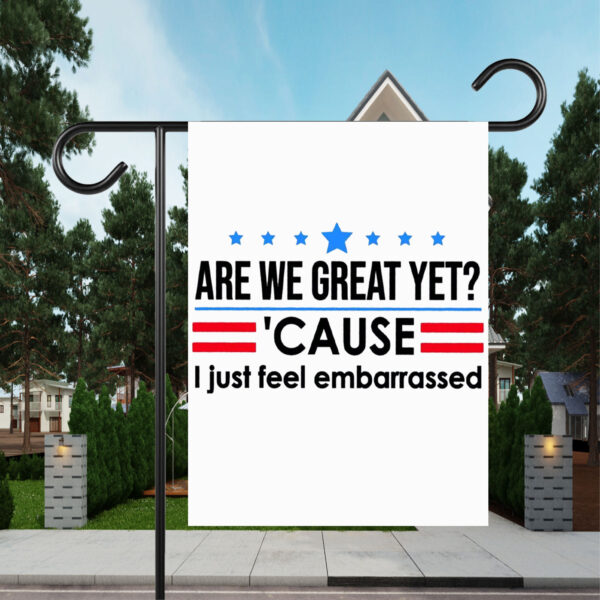 Are We Great Yet Cause I Just Feel Embarrassed Anti-Trump Flag