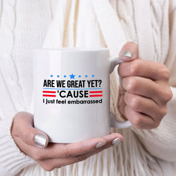 Are We Great Yet Cause I Just Feel Embarrassed Anti-Trump Mug