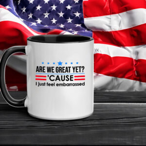 Are We Great Yet Cause I Just Feel Embarrassed Anti-Trump Mug