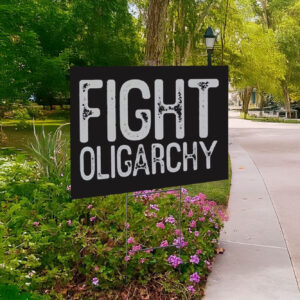Fight Oligarchy Shirt, resist Yard Sign