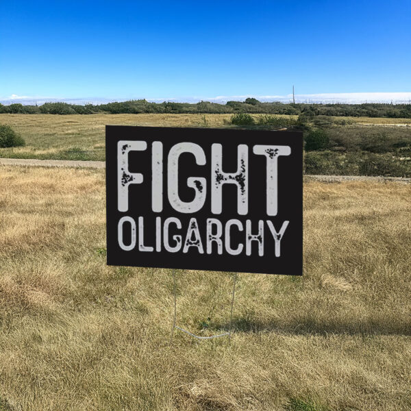 Fight Oligarchy Shirt, resist Yard Sign
