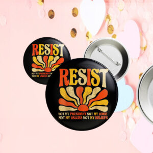 Floral Resist Not My President Anti-Trump, Not My Values Not My Beliefs Button