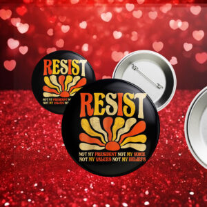 Floral Resist Not My President Anti-Trump, Not My Values Not My Beliefs Button