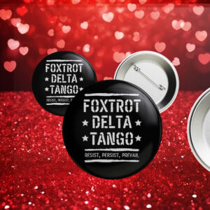 Foxtrot Delta Tango Resist, Persist, Prevail Button Anti-Trump