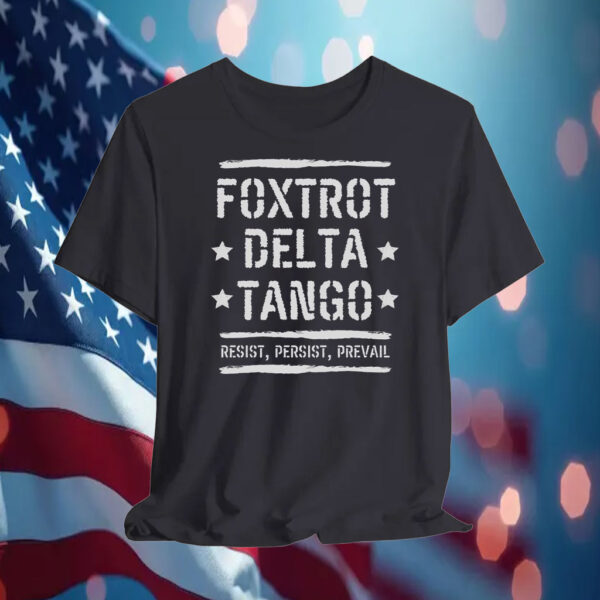 Foxtrot Delta Tango Resist, Persist, Prevail T-Shirt Anti-Trump