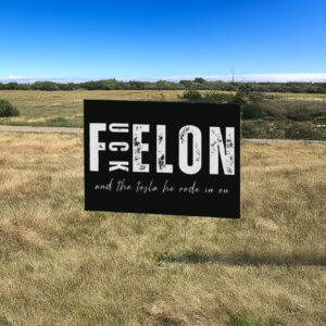 Fuck Elon And The Tesla He Rode In On Yard Sign