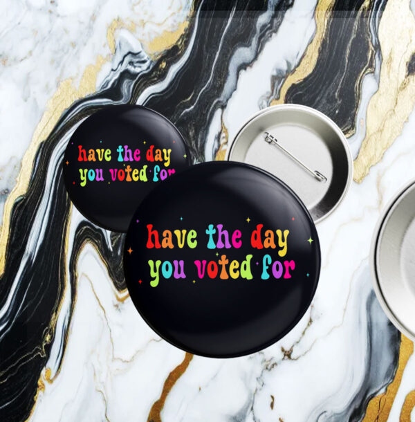 Have The Day You Voted For, Anti Christian Nationalism MAGA Trump Fascism Button