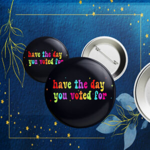 Have The Day You Voted For, Anti Christian Nationalism MAGA Trump Fascism Button