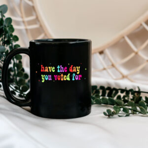 Have The Day You Voted For, Anti Christian Nationalism MAGA Trump Fascism Mug