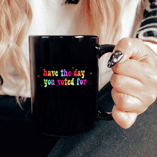 Have The Day You Voted For, Anti Christian Nationalism MAGA Trump Fascism Mug