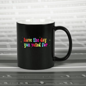 Have The Day You Voted For, Anti Christian Nationalism MAGA Trump Fascism Mug