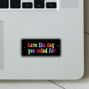 Have The Day You Voted For, Anti Christian Nationalism MAGA Trump Fascism Sticker, Car Magnet