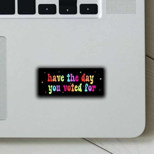 Have The Day You Voted For, Anti Christian Nationalism MAGA Trump Fascism Sticker, Car Magnet