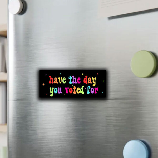 Have The Day You Voted For, Anti Christian Nationalism MAGA Trump Fascism Sticker, Car Magnet