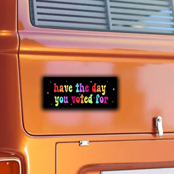 Have The Day You Voted For, Anti Christian Nationalism MAGA Trump Fascism Sticker, Car Magnet
