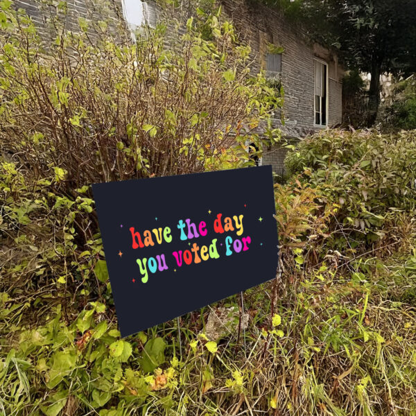 Have The Day You Voted For, Anti Christian Nationalism MAGA Trump Fascism Yard Sign