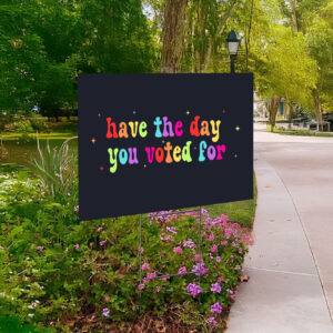 Have The Day You Voted For, Anti Christian Nationalism MAGA Trump Fascism Yard Sign