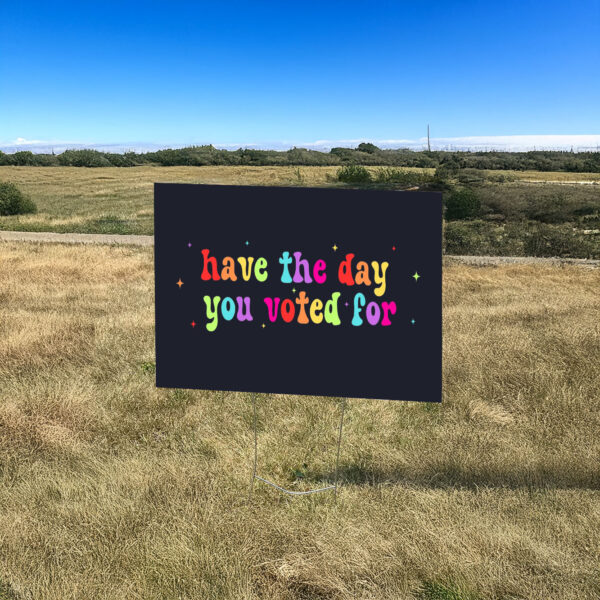 Have The Day You Voted For, Anti Christian Nationalism MAGA Trump Fascism Yard Sign