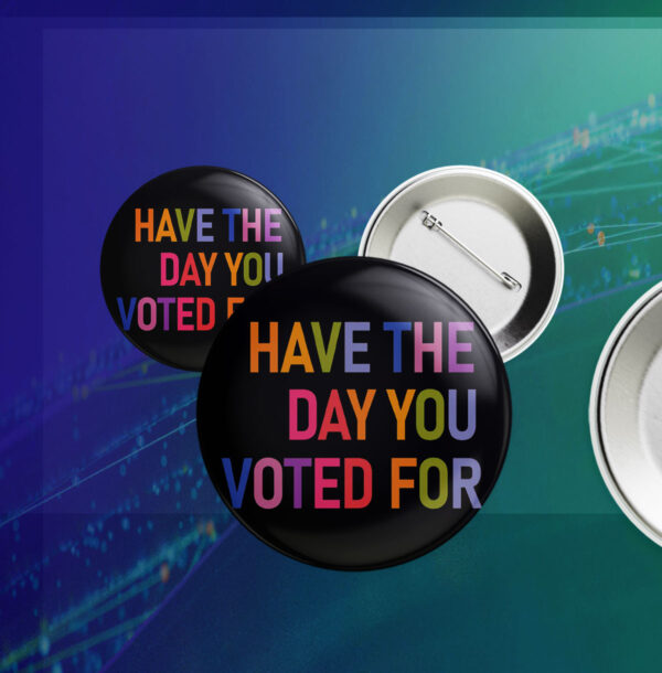 Have The Day You Voted For, FDT Button