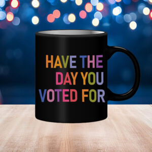Have The Day You Voted For, FDT Mug