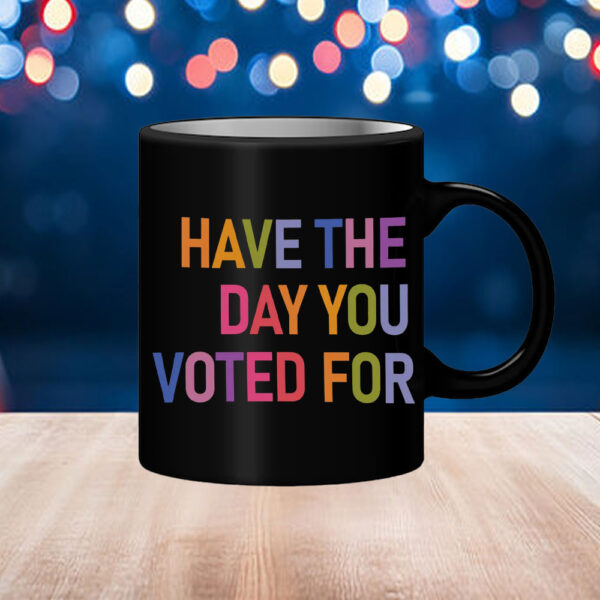 Have The Day You Voted For, FDT Mug