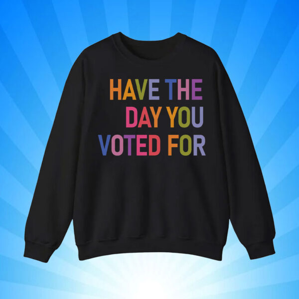 Have The Day You Voted For, FDT T-Shirt