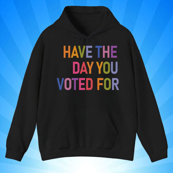 Have The Day You Voted For, FDT T-Shirt