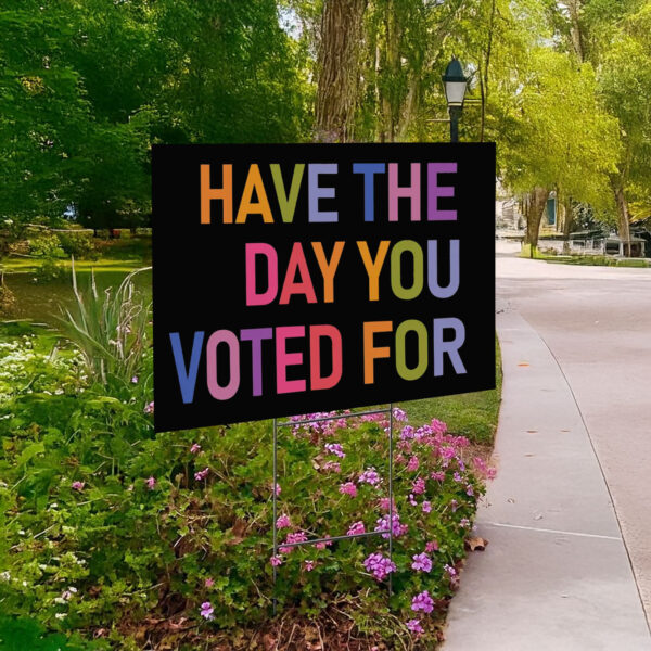 Have The Day You Voted For, FDT Yard Sign