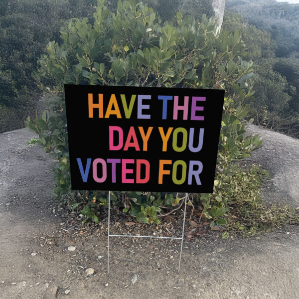 Have The Day You Voted For, FDT Yard Sign