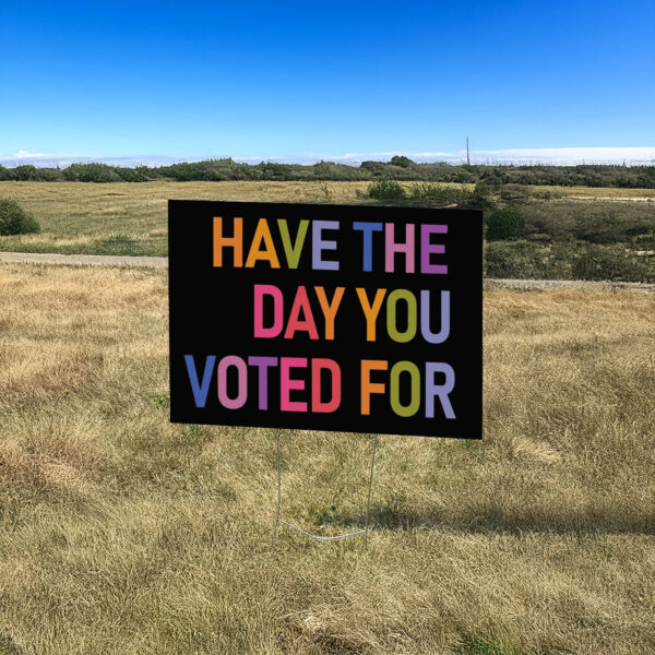 Have The Day You Voted For, FDT Yard Sign