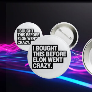 I Bought This Before Elon Went Crazy Tesla Button