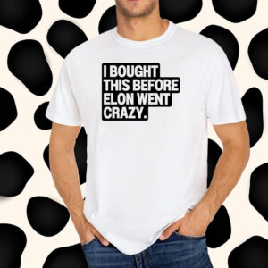 I Bought This Before Elon Went Crazy Tesla T-Shirt