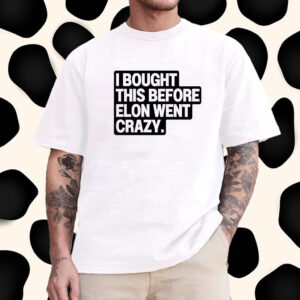 I Bought This Before Elon Went Crazy Tesla T-Shirt