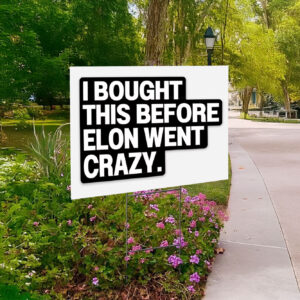 I Bought This Before Elon Went Crazy Tesla Yard Sign
