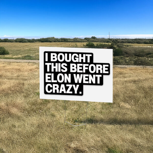 I Bought This Before Elon Went Crazy Tesla Yard Sign
