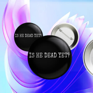 Is He Dead Yet? Anti Trump Button
