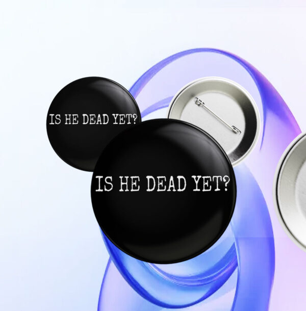 Is He Dead Yet? Anti Trump Button