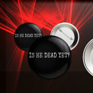 Is He Dead Yet? Anti Trump Button
