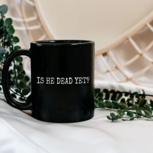 Is He Dead Yet? Anti Trump Mug