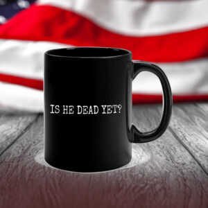 Is He Dead Yet? Anti Trump Mug