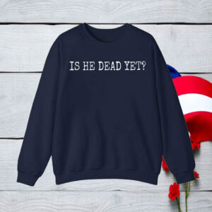 Is He Dead Yet Anti Trump T-Shirt