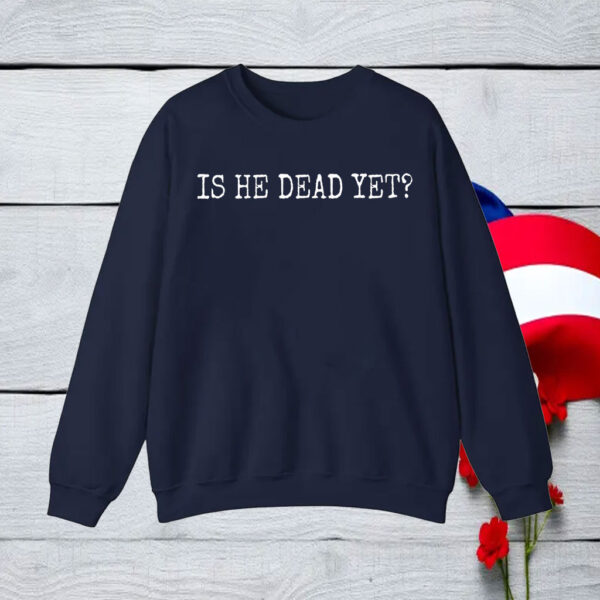 Is He Dead Yet Anti Trump T-Shirt