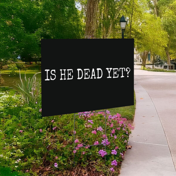 Is He Dead Yet? Anti Trump Yard Sign