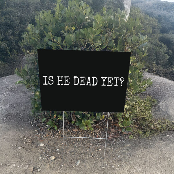 Is He Dead Yet? Anti Trump Yard Sign