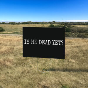 Is He Dead Yet? Anti Trump Yard Sign