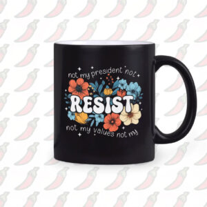 Not My President, Not My Values Not My, Resist Mug