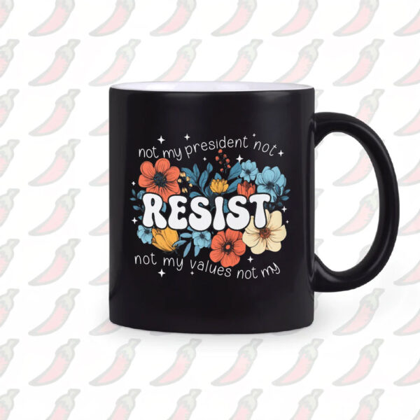 Not My President, Not My Values Not My, Resist Mug